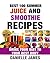 BEST 100 SUMMER JUICE AND SMOOTHIE RECIPES: Drink Your Way to Your Best Body - 100 Delicious Quick & Easy Recipes (Ultimate Healthy Detox and Cleanse)