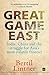 Great Game East by Bertil Lintner