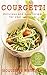 Courgetti: Recipes for your spiralizer (Healthy Diet Recipes)