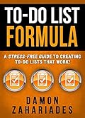 To-Do List Formula: A Stress-Free Guide To Creating To-Do Lists That Work!