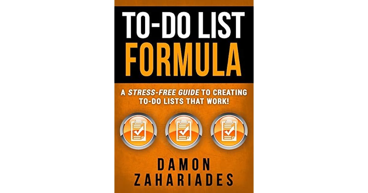 To Do List Formula A Stress Free Guide To Creating To Do Lists That Work By Damon Zahariades