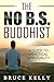 The No B.S. Buddhist: A Gui...