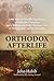 Orthodox Afterlife: 2,000 Years of Afterlife Experiences of Orthodox Christians and a Biblical and Early Christian View of Heaven, Hell, and the Hereafter