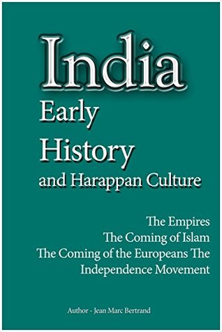 India Early History, and Harappan Culture: The Empires, The Coming of Islam, The Coming of the Europeans, The Independence Movement