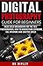 DIGITAL PHOTOGRAPHY GUIDE FOR BEGINNERS: BASIC DSLR BREAKDOWN FOR THE NEW PHOTOGRAPHER, HOW TO UNDERSTAND EXPOSURE, ISO, APERTURE AND SHUTTER SPEED (Book, ... Image, Camera, Amateur, Simple Steps)