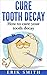 Cure Tooth Decay: How to cure your tooth decay