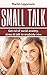 Small talk:Get Rid Of Social Anxiety, Stress & Talk To Anybody Now (Conversation, Hacks, Skills, Art of Small Talk, Beyond)