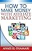 How To Make Money With Affilliate Marketing; Create A Passive Income Online On The Internet. Earn Money With This Guide And How To Build A Business The ... Way. Strategies To Increase Sales, Be Rich!