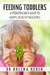 Feeding Toddlers: A Pediatrician's Guide to Happy and Healthy MealTimes Feeding Toddlers: A Pediatrician's Guide to Happy and Healthy MealTimes