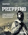 Prepping: Come prepararsi alle catastrofi metropolitane (Italian Edition)