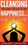 Cleansing Your Body for Health and Happiness… Quickly, Easily and Safely! (Body For Life Series Book 1) Cleansing Your Body for Health and Happiness… Quickly, Easily and Safely! (Body For Life Series Book 1)