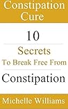 Constipation Cure: 10 Secrets To Break Free From Constipation