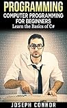 C#: Computer Programming For Beginners: Learn The Basics Of C Sharp Programming C#: Computer Programming For Beginners: Learn The Basics Of C Sharp Programming