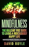 MINDFULNESS: The Bullshit Free Guide To Living a Ridiculously Happy Life - How To Be Present, Peaceful & Content (Transcendental Meditation, Yoga Poses, ... Stress Reduction, How to be Happy)