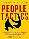 People Tactics: Become the Ultimate People Person - Strategies to Navigate Delicate Situations, Communicate Effectively, and Win Anyone Over (People Skills)