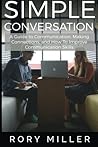 Simple Conversation: A Guide to Communication, Making Connections, and How to Improve Communication Skills