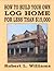How to Build Your Own Log Home for Less Than $15,000 by Robert L. Williams
