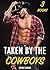 EROTICA: TAKEN BY COWBOYS - ALPHA MALE BAD BOY RANCHER CONTEMPORARY ROMANCE, HISTORICAL WESTERN NEW ADULT STORIES, FULL LENGTH STEAMY ROMANCE BUNDLE