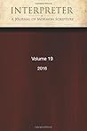 Interpreter: A Journal of Mormon Scripture, Volume 19 (2016) (Interpreter: A Journal of Latter-day Saint Faith and Scholarship)