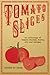 Tomato Slices: An Anthology of Tomato Stories, Poetry, Art, and Recipes