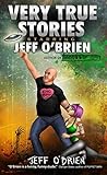 Very True Stories Starring Jeff O'Brien by Jeff    O'Brien