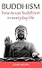 Buddhism: How To Use Buddhism in Everyday Life