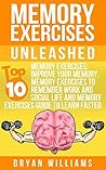Memory Exercises Unleashed: Memory Exercises: Improve Your Memory, Memory Exercises To Remember Work And Social Life And Memory Exercises Guide to Learn Faster
