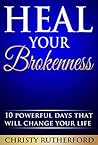 Heal Your Brokenness: 10 Powerful Days That Will Change Your Life