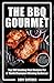 The BBQ Gourmet: Top 100 Smoking Meat Recipes For A World Champion Winning Barbecue (Rory's Meat Kitchen)