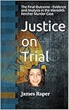 Justice on Trial: The Final Outcome - Evidence and Analysis in the Meredith Kercher Murder Case