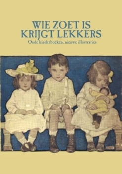 Wie zoet is krijgt lekkers. Oude kinderboeken, nieuwe illustraties
