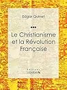 Le Christianisme et la Révolution Française: Essai historique (French Edition)