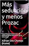 Más seducción y menos Prozac: Un enfoque irreverente y políticamente incorrecto de la seducción (Spanish Edition)