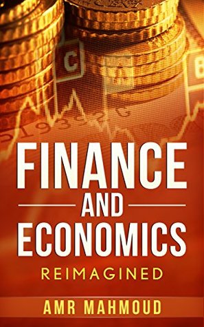 Finance and Economics Reimagined: A very simple guide to understanding Interest rate, inflation rate,money supply and much more!: Your Financial Bible (The series of Finance and Economics Book 1)