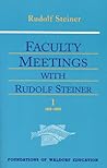 Faculty Meetings with Rudolf Steiner by Rudolf Steiner