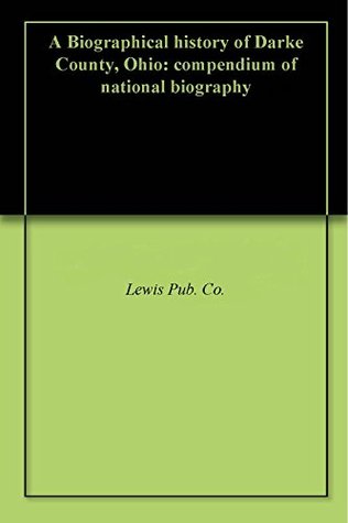 A Biographical history of Darke County, Ohio: compendium of national biography (Kindle Edition)