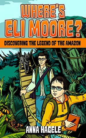 Discovering the Legend of the Amazon (Where's Eli Moore? #1)