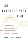 An Extraordinary Time: The End of the Postwar Boom and the Return of the Ordinary Economy An Extraordinary Time: The End of the Postwar Boom and the Return of the Ordinary Economy