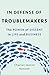 In Defense of Troublemakers...