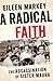 A Radical Faith by Eileen Markey