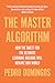 The Master Algorithm: How the Quest for the Ultimate Learning Machine Will Remake Our World