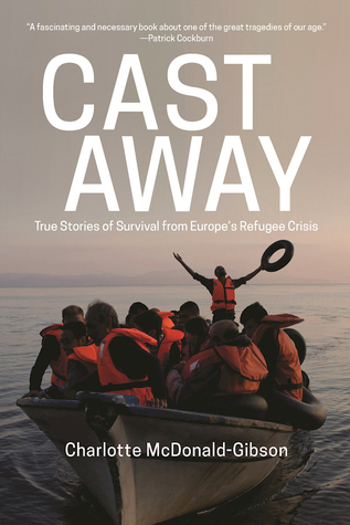 Cast Away: True Stories of Survival from Europe s Refugee Crisis (Hardcover)