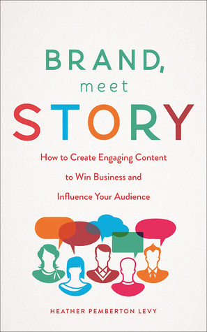 Brand, Meet Story: How to Create Engaging Content to Win Business and Influence Your Audience (Hardcover)