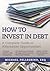 How To Invest in Debt: A Complete Guide to Alternative Opportunities