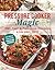 Pressure Cooker Magic: 101 Fast & Fabulous Recipes