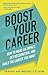 Boost Your Career: How to Make an Impact, Get Recognized, and Build the Career You Want