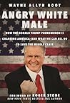 Angry White Male: How the Donald Trump Phenomenon is Changing America―and What We Can All Do to Save the Middle Class