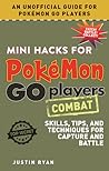 Mini Hacks for Pokémon GO Players: Combat: Skills, Tips, and Techniques for Capture and Battle Mini Hacks for Pokémon GO Players: Combat: Skills, Tips, and Techniques for Capture and Battle