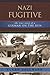 Nazi Fugitive: The True Story of a German on the Run