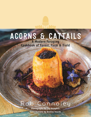 Acorns & Cattails: A Modern Foraging Cookbook of Forest, Farm & Field (Hardcover)